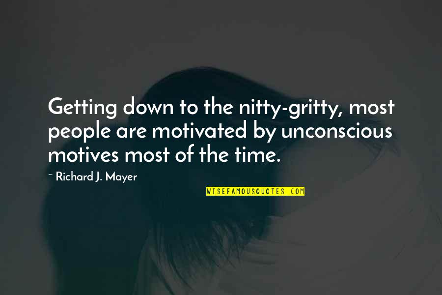 Nitty Quotes By Richard J. Mayer: Getting down to the nitty-gritty, most people are