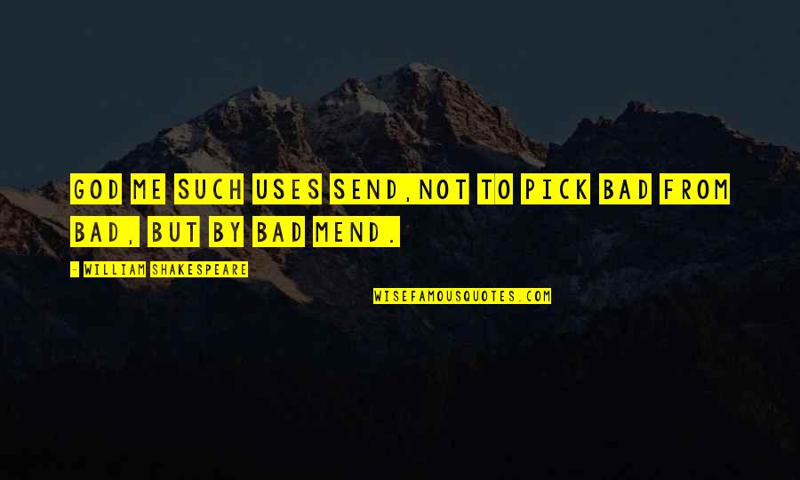 Nitul Paye Quotes By William Shakespeare: God me such uses send,Not to pick bad