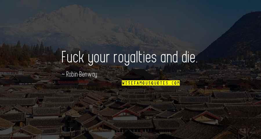 Nitw Quotes By Robin Benway: Fuck your royalties and die. Nitw Quotes By Robin Benway: Fuck your royalties and die.
