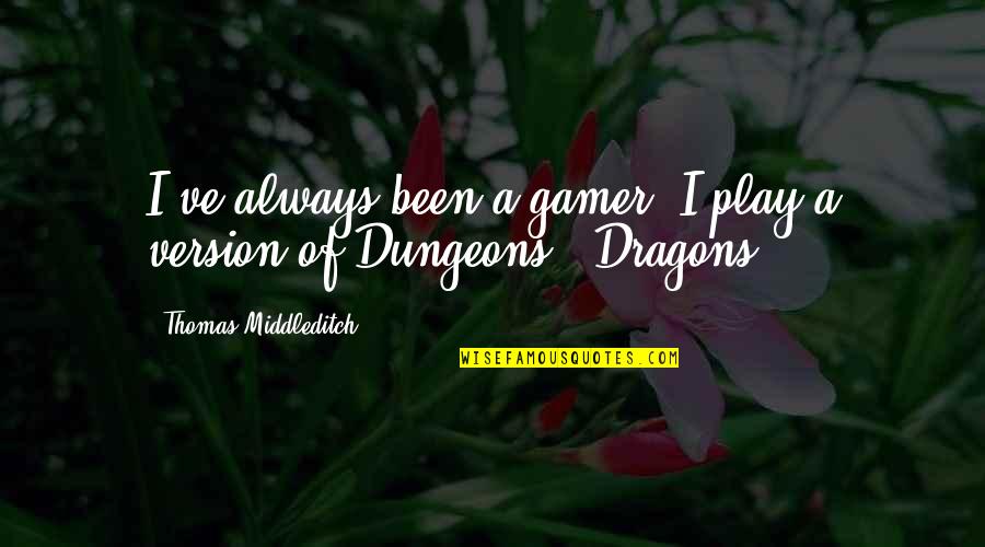 Nitwit Villagers Quotes By Thomas Middleditch: I've always been a gamer. I play a Nitwit Villagers Quotes By Thomas Middleditch: I've always been a gamer. I play a