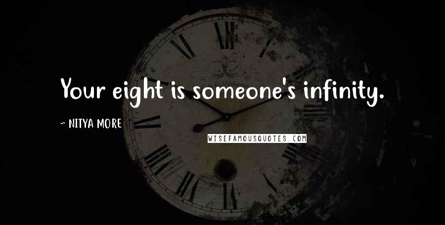 NITYA MORE quotes: Your eight is someone's infinity.