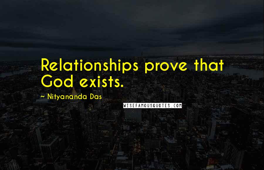 Nityananda Das quotes: Relationships prove that God exists.