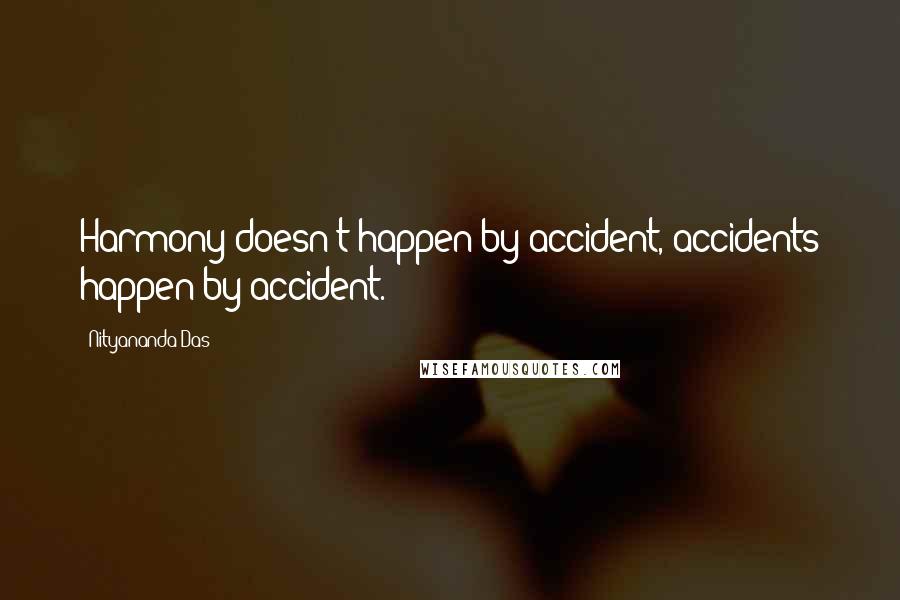 Nityananda Das quotes: Harmony doesn't happen by accident, accidents happen by accident.