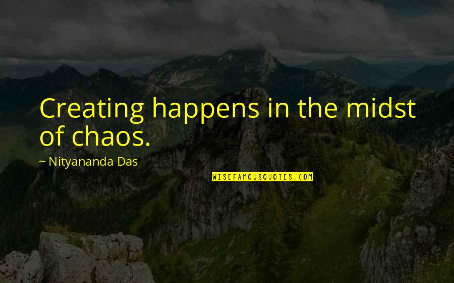 Nityananda Quotes By Nityananda Das: Creating happens in the midst of chaos.