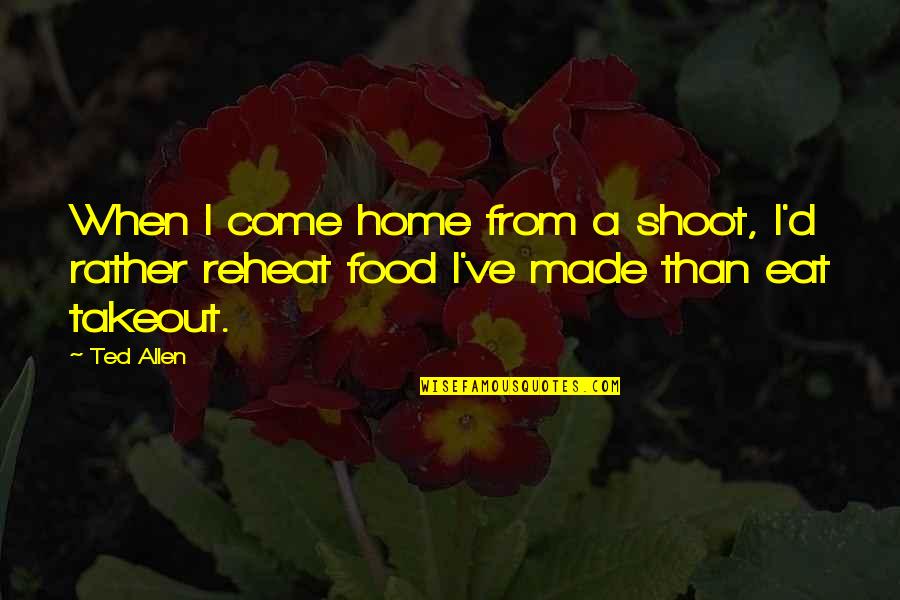 Nitzberg Family Quotes By Ted Allen: When I come home from a shoot, I'd