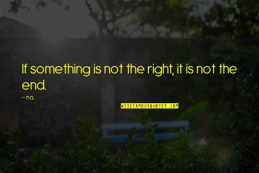 Nitzke Figurines Quotes By N.a.: If something is not the right, it is