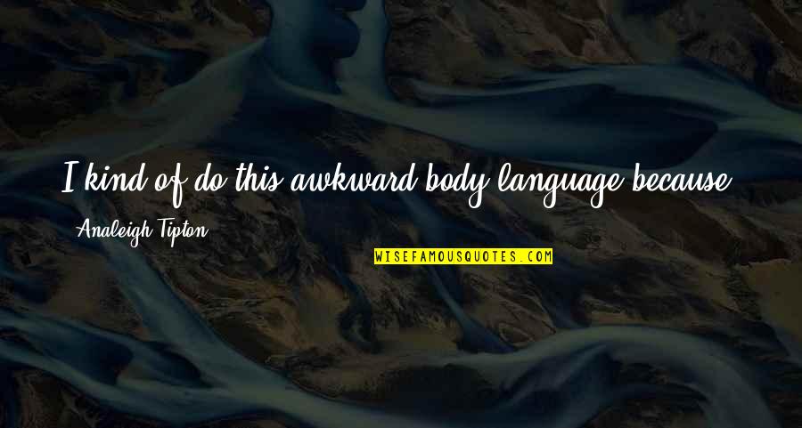Niumatalolo Byu Quotes By Analeigh Tipton: I kind of do this awkward body language
