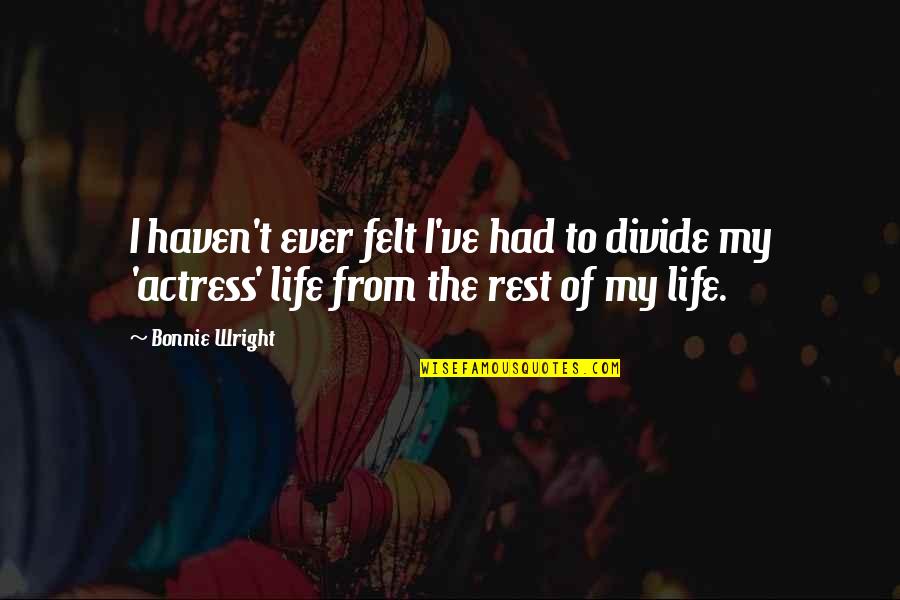 Niunan Quotes By Bonnie Wright: I haven't ever felt I've had to divide