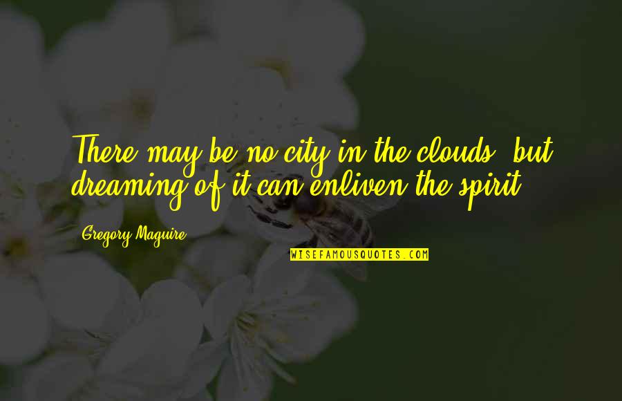 Niv Love Quotes By Gregory Maguire: There may be no city in the clouds,