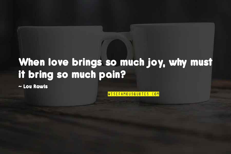Nivalda Fernandes Quotes By Lou Rawls: When love brings so much joy, why must