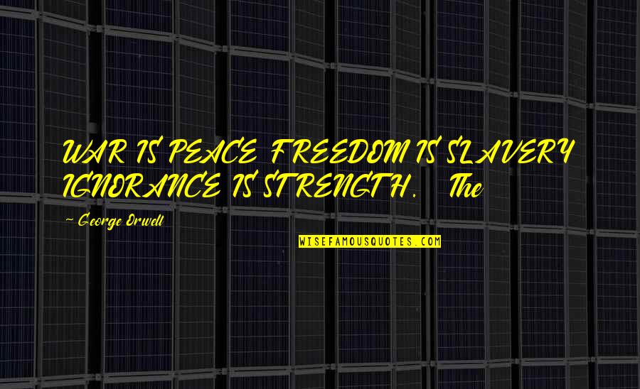 Nivaldo Prieto Quotes By George Orwell: WAR IS PEACE FREEDOM IS SLAVERY IGNORANCE IS