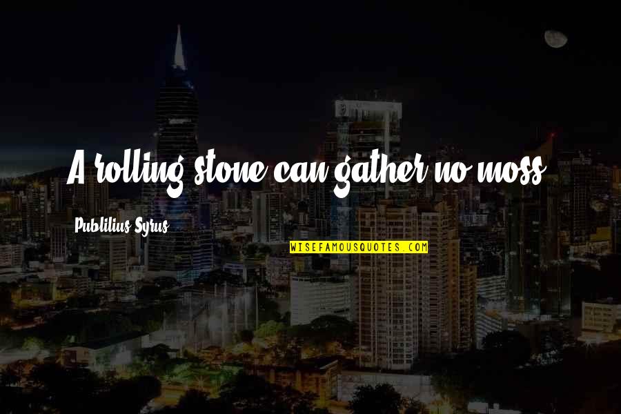 Nivalin Doz Quotes By Publilius Syrus: A rolling stone can gather no moss. Nivalin Doz Quotes By Publilius Syrus: A rolling stone can gather no moss.
