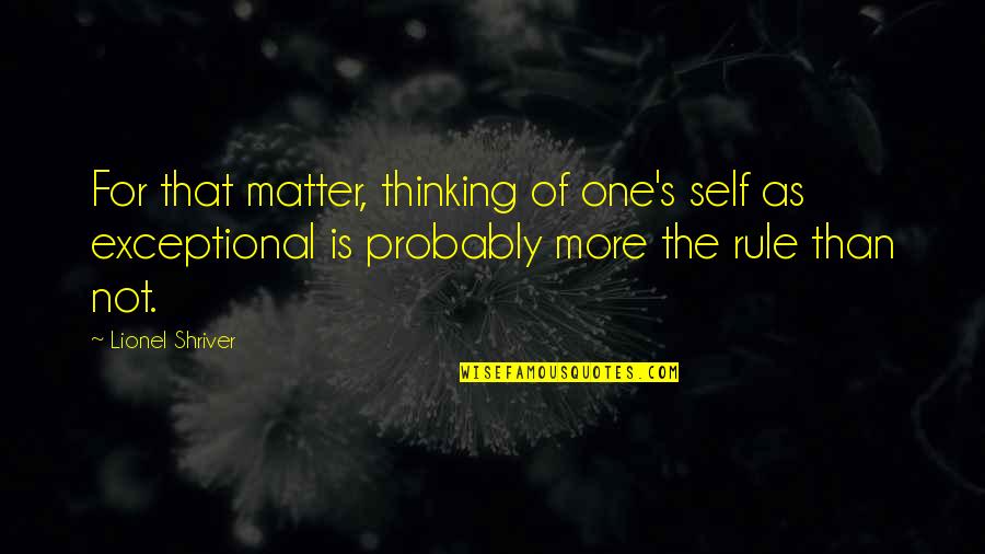 Nivardo Carrillo Quotes By Lionel Shriver: For that matter, thinking of one's self as Nivardo Carrillo Quotes By Lionel Shriver: For that matter, thinking of one's self as