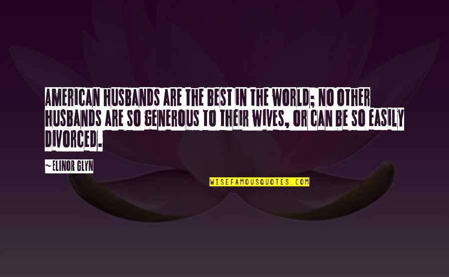 Nivas K Quotes By Elinor Glyn: American husbands are the best in the world; Nivas K Quotes By Elinor Glyn: American husbands are the best in the world;