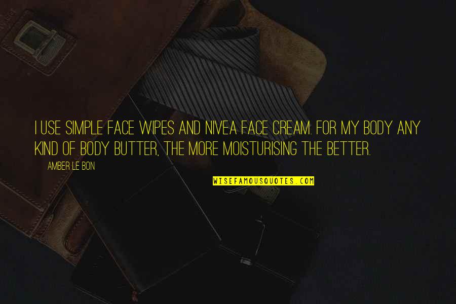 Nivea's Quotes By Amber Le Bon: I use Simple face wipes and Nivea face Nivea's Quotes By Amber Le Bon: I use Simple face wipes and Nivea face