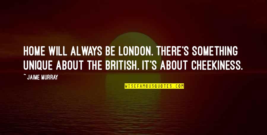 Niveau 4 Quotes By Jaime Murray: Home will always be London. There's something unique Niveau 4 Quotes By Jaime Murray: Home will always be London. There's something unique