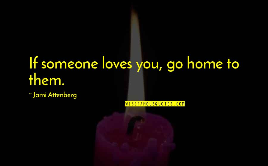 Niveau Laser Quotes By Jami Attenberg: If someone loves you, go home to them.