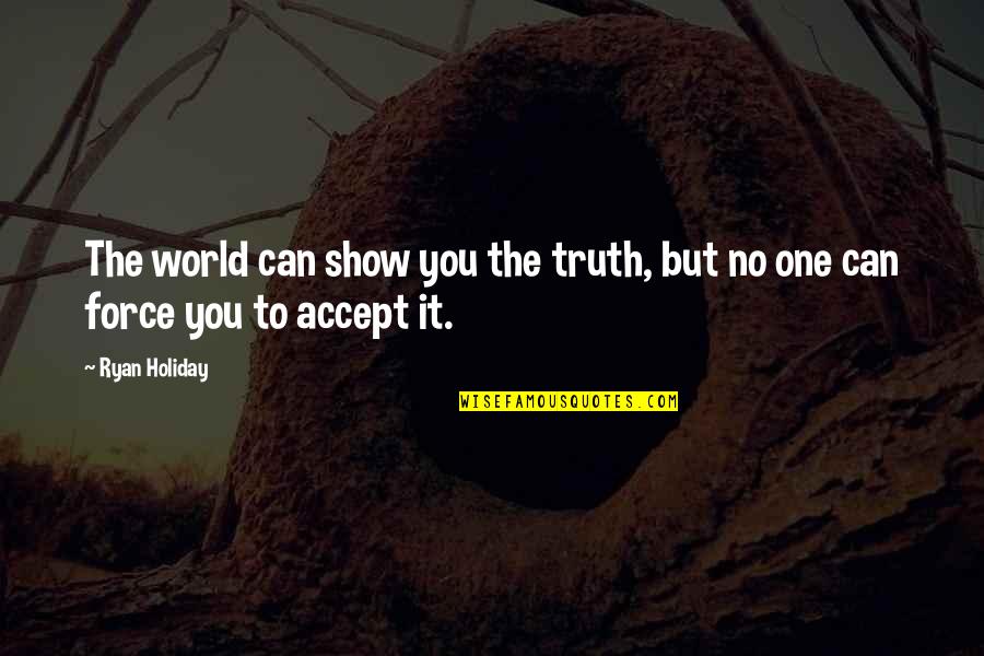 Niveau Quotes By Ryan Holiday: The world can show you the truth, but