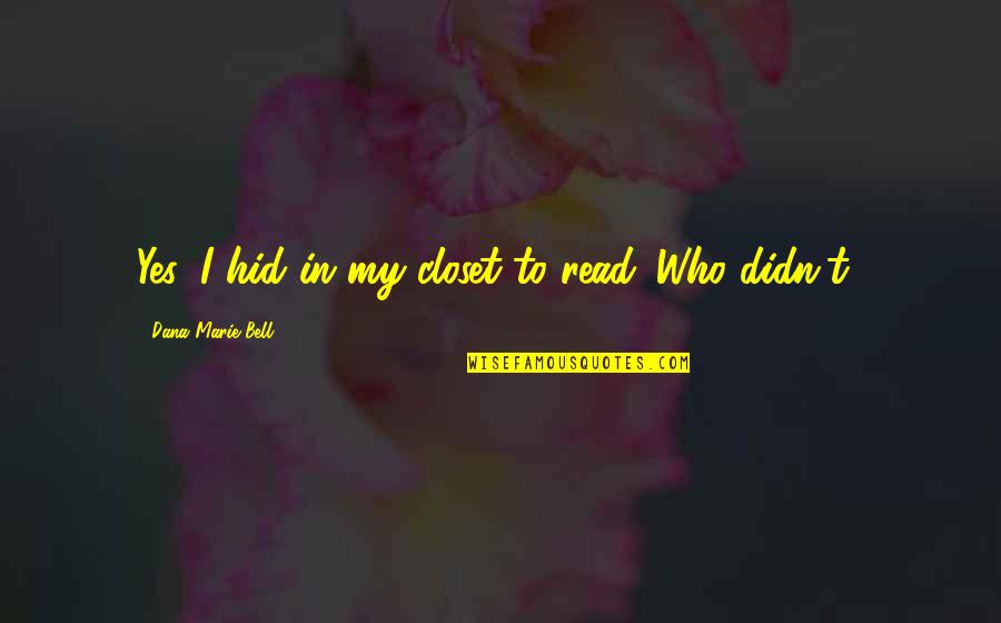 Niveaux Dorganisation Quotes By Dana Marie Bell: Yes, I hid in my closet to read.