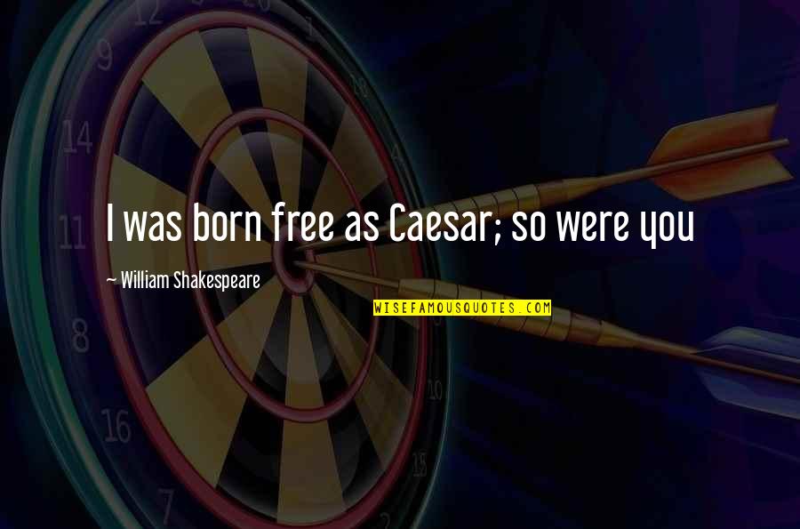 Niveda Experience Quotes By William Shakespeare: I was born free as Caesar; so were Niveda Experience Quotes By William Shakespeare: I was born free as Caesar; so were