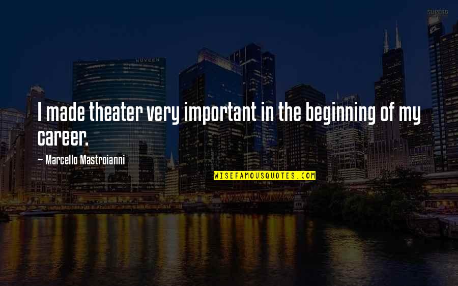 Nivelle Offensive Quotes By Marcello Mastroianni: I made theater very important in the beginning Nivelle Offensive Quotes By Marcello Mastroianni: I made theater very important in the beginning