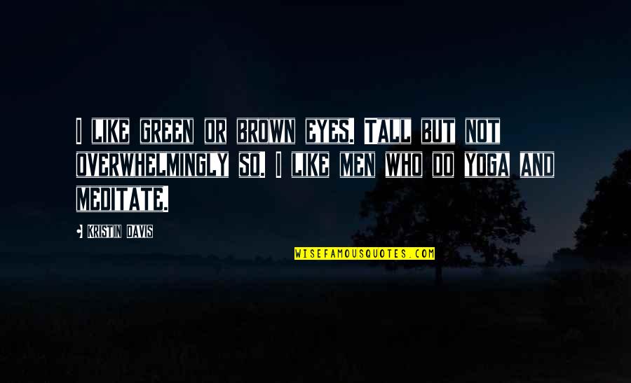 Nivellement Quotes By Kristin Davis: I like green or brown eyes. Tall but Nivellement Quotes By Kristin Davis: I like green or brown eyes. Tall but
