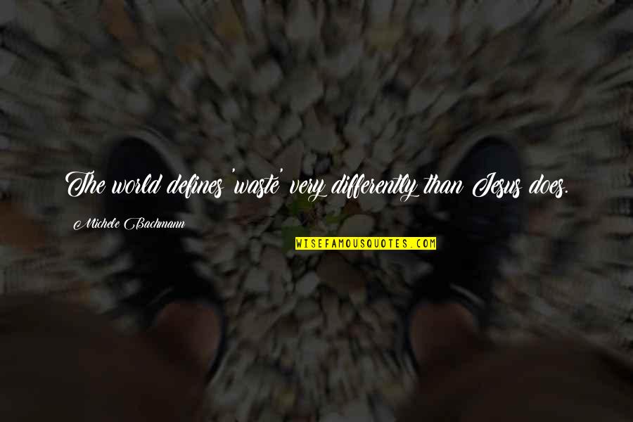 Nivellement Quotes By Michele Bachmann: The world defines 'waste' very differently than Jesus Nivellement Quotes By Michele Bachmann: The world defines 'waste' very differently than Jesus