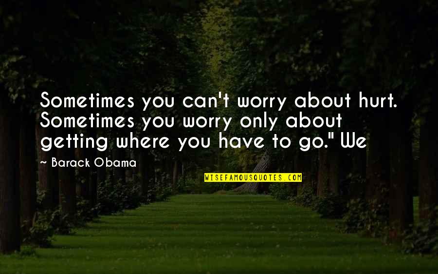 Nivelles Basket Quotes By Barack Obama: Sometimes you can't worry about hurt. Sometimes you Nivelles Basket Quotes By Barack Obama: Sometimes you can't worry about hurt. Sometimes you