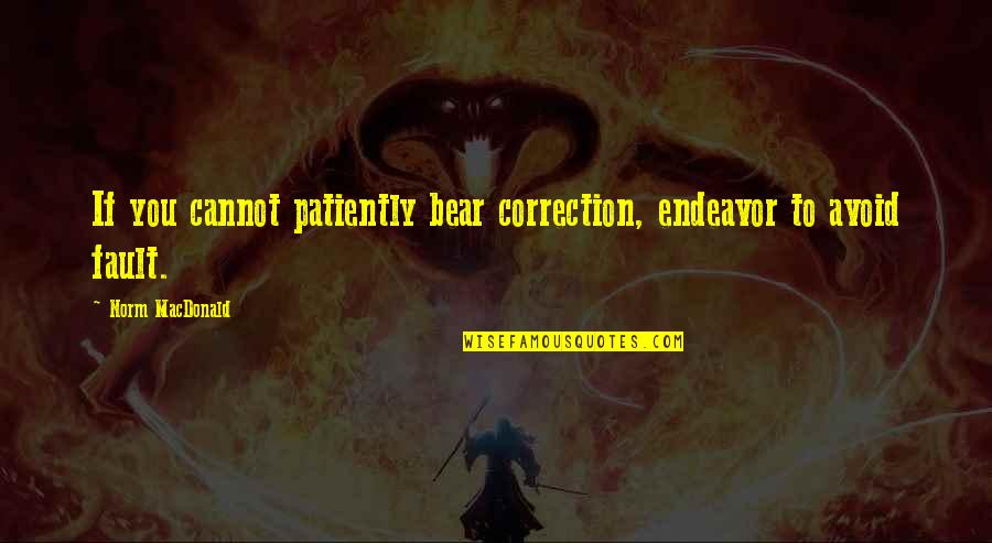 Nivens Apple Quotes By Norm MacDonald: If you cannot patiently bear correction, endeavor to Nivens Apple Quotes By Norm MacDonald: If you cannot patiently bear correction, endeavor to