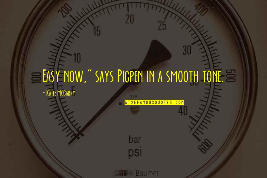 Niveola Quotes By Katie McGarry: Easy now," says Pigpen in a smooth tone. Niveola Quotes By Katie McGarry: Easy now," says Pigpen in a smooth tone.