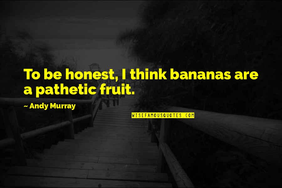 Nix T Shirt Quotes By Andy Murray: To be honest, I think bananas are a Nix T Shirt Quotes By Andy Murray: To be honest, I think bananas are a