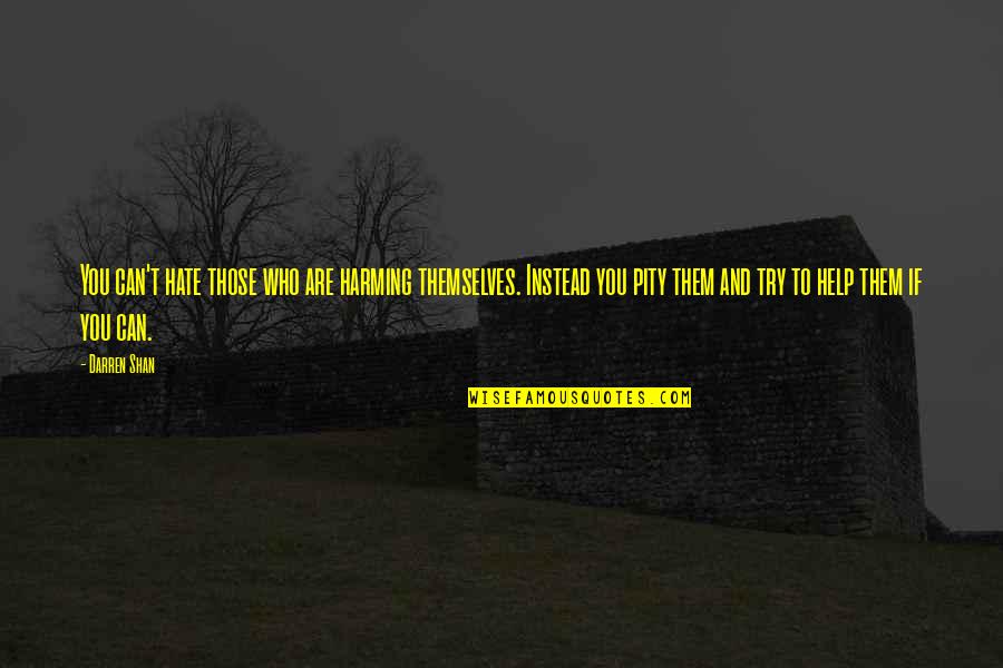 Nixdorf Diebold Quotes By Darren Shan: You can't hate those who are harming themselves. Nixdorf Diebold Quotes By Darren Shan: You can't hate those who are harming themselves.