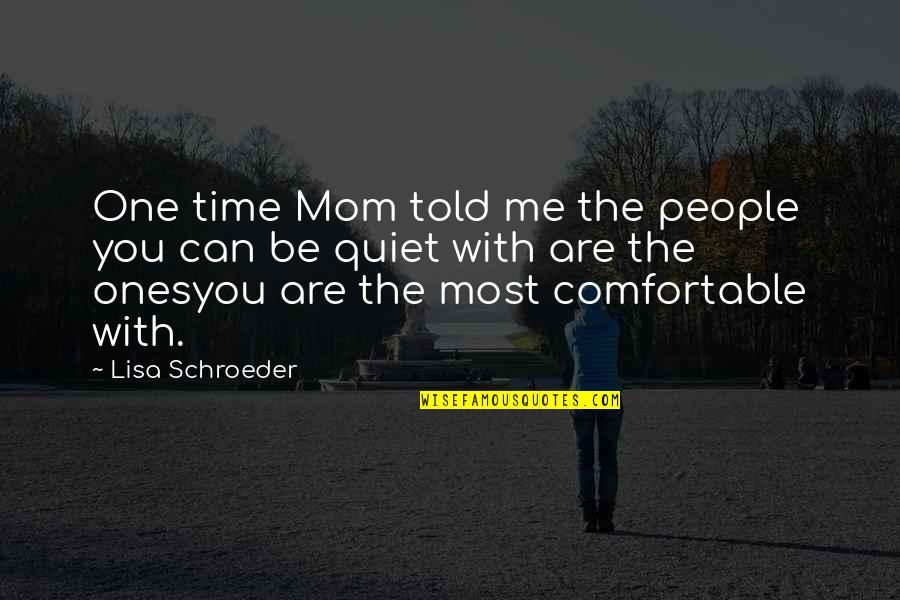 Nixdorf Diebold Quotes By Lisa Schroeder: One time Mom told me the people you Nixdorf Diebold Quotes By Lisa Schroeder: One time Mom told me the people you