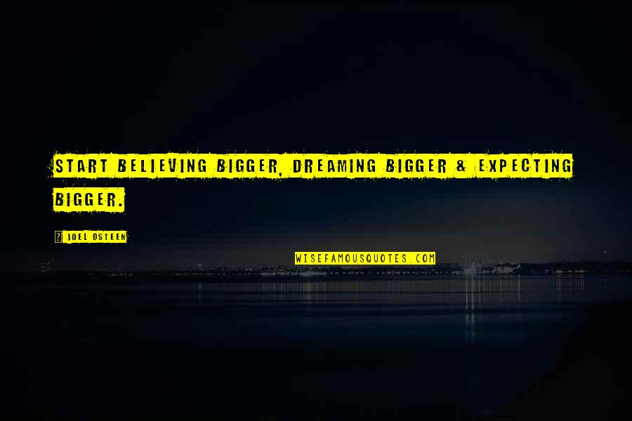 Nixest Quotes By Joel Osteen: Start believing bigger, dreaming bigger & expecting bigger.