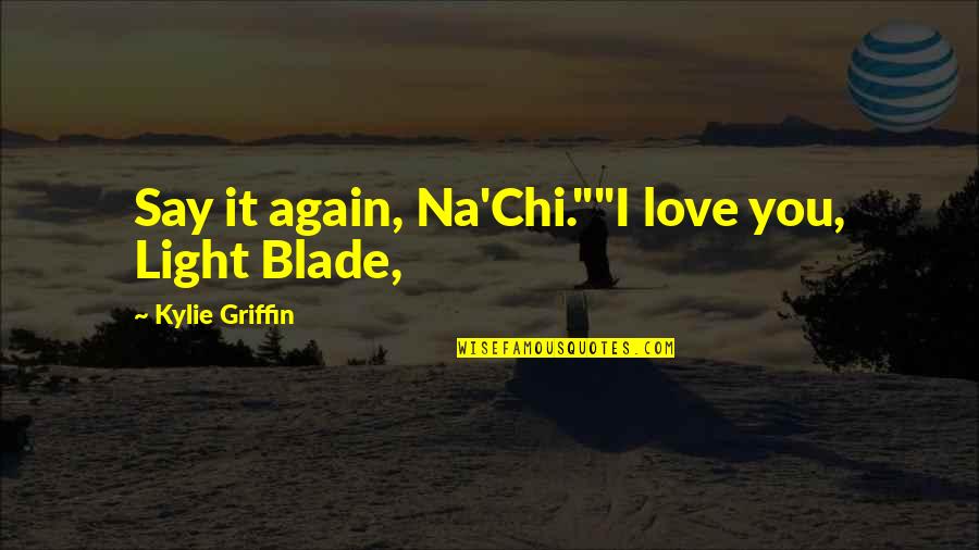 Nixon Movie Quotes By Kylie Griffin: Say it again, Na'Chi.""I love you, Light Blade, Nixon Movie Quotes By Kylie Griffin: Say it again, Na'Chi.""I love you, Light Blade,