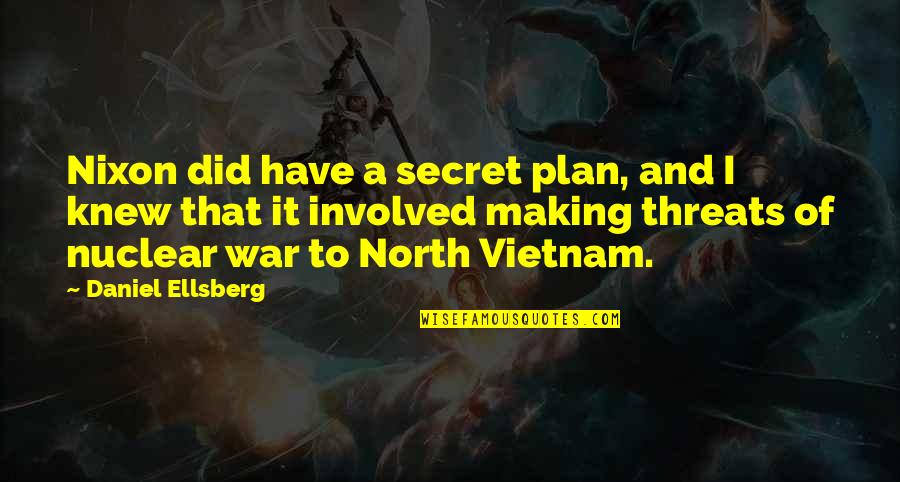 Nixon Vietnam Quotes By Daniel Ellsberg: Nixon did have a secret plan, and I