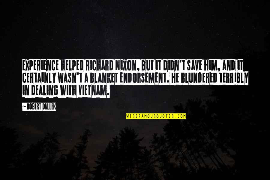 Nixon Vietnam Quotes By Robert Dallek: Experience helped Richard Nixon, but it didn't save