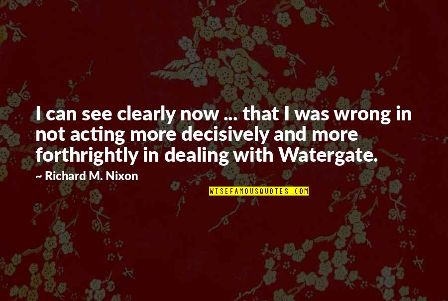 Nixon Watergate Quotes By Richard M. Nixon: I can see clearly now ... that I