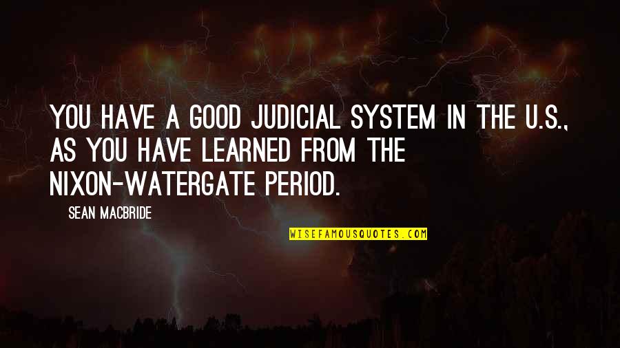 Nixon Watergate Quotes By Sean MacBride: You have a good judicial system in the