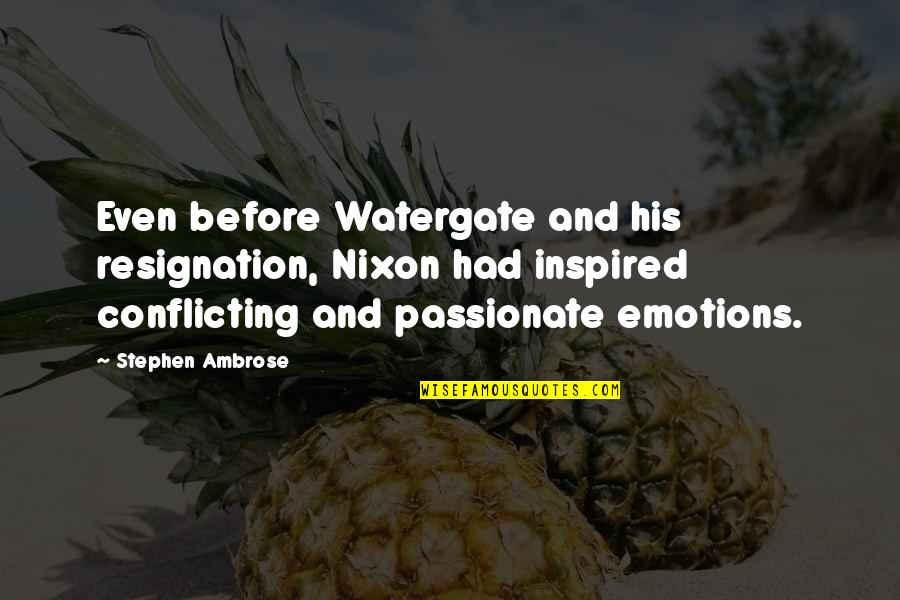 Nixon Watergate Quotes By Stephen Ambrose: Even before Watergate and his resignation, Nixon had