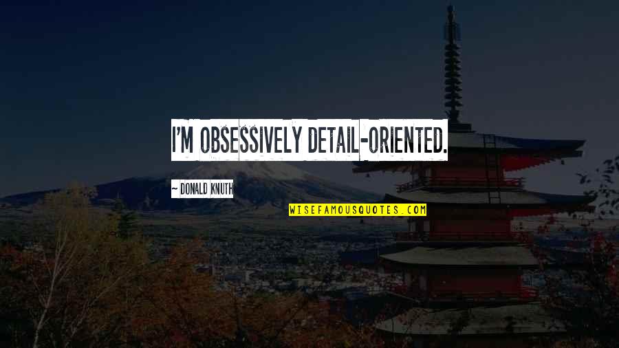 Nixons Band Quotes By Donald Knuth: I'm obsessively detail-oriented. Nixons Band Quotes By Donald Knuth: I'm obsessively detail-oriented.