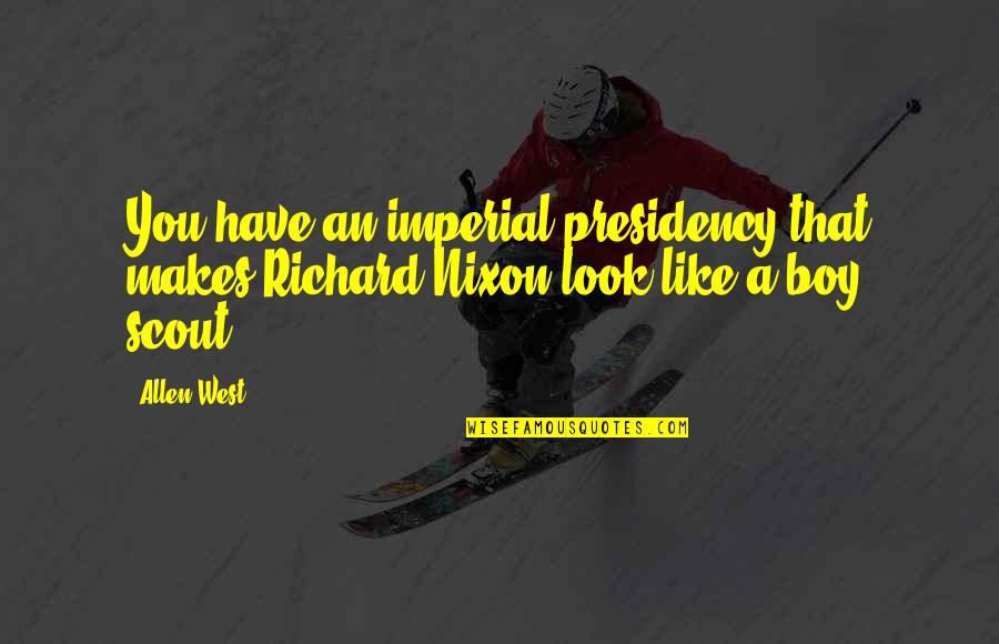 Nixon's Presidency Quotes By Allen West: You have an imperial presidency that makes Richard
