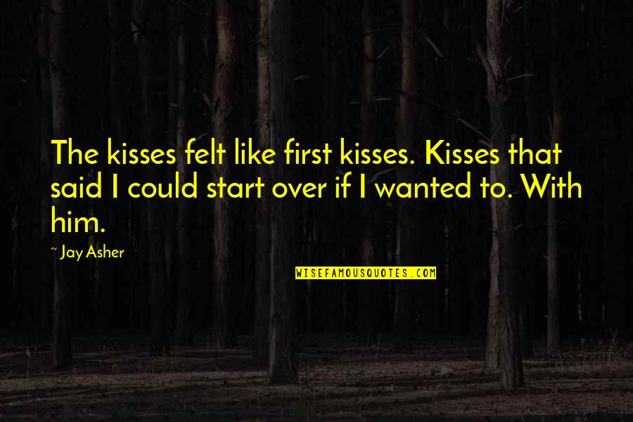 Nixon's Presidency Quotes By Jay Asher: The kisses felt like first kisses. Kisses that