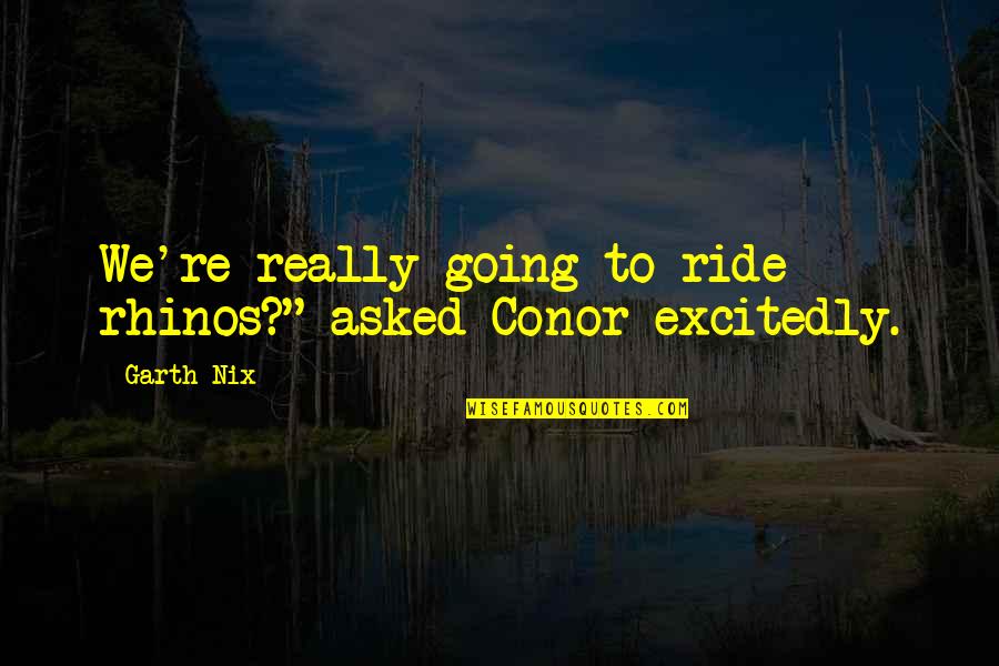 Nix's Quotes By Garth Nix: We're really going to ride rhinos?" asked Conor