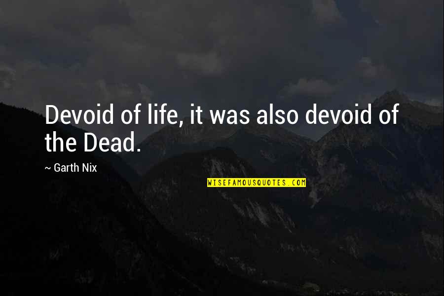 Nix's Quotes By Garth Nix: Devoid of life, it was also devoid of