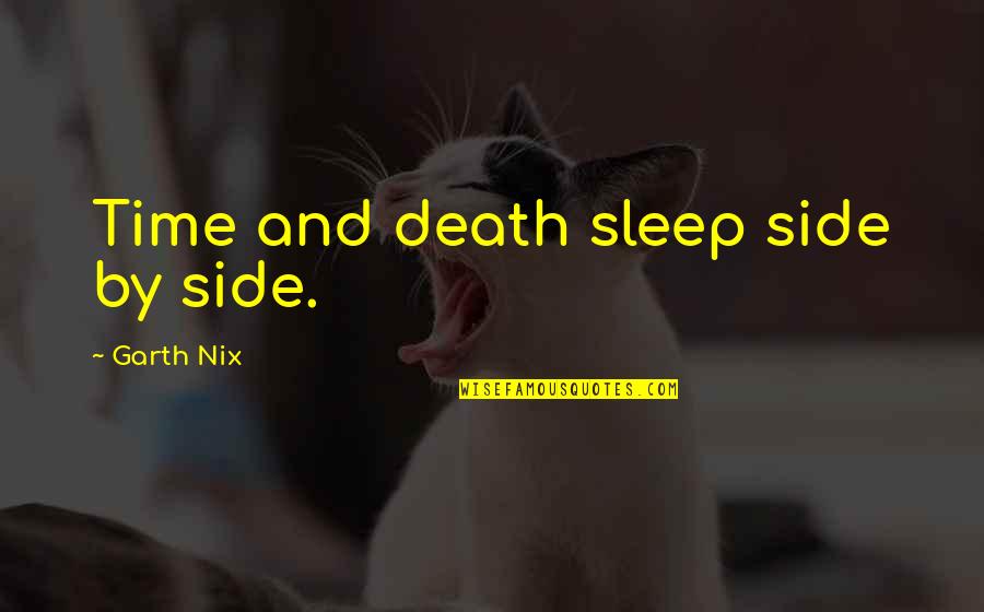 Nix's Quotes By Garth Nix: Time and death sleep side by side.