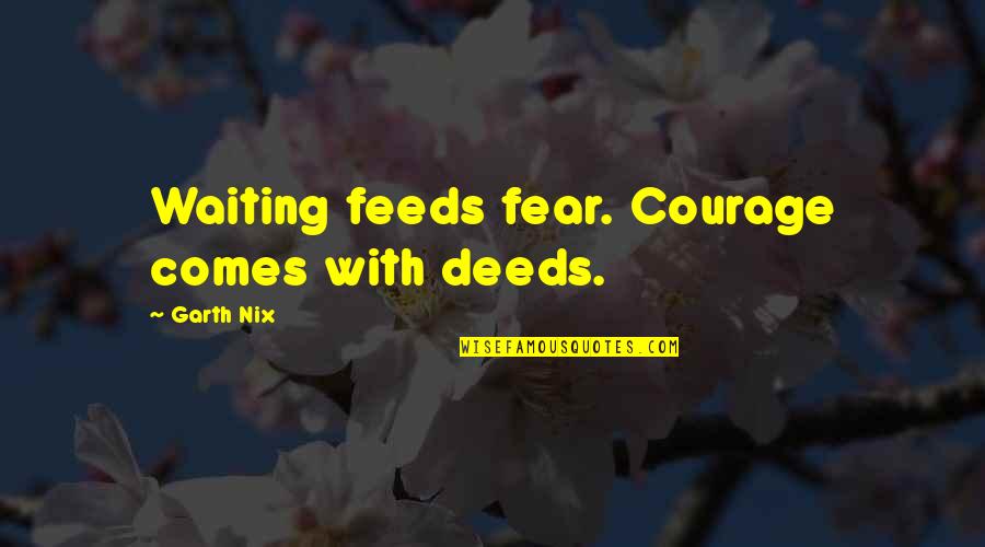 Nix's Quotes By Garth Nix: Waiting feeds fear. Courage comes with deeds.