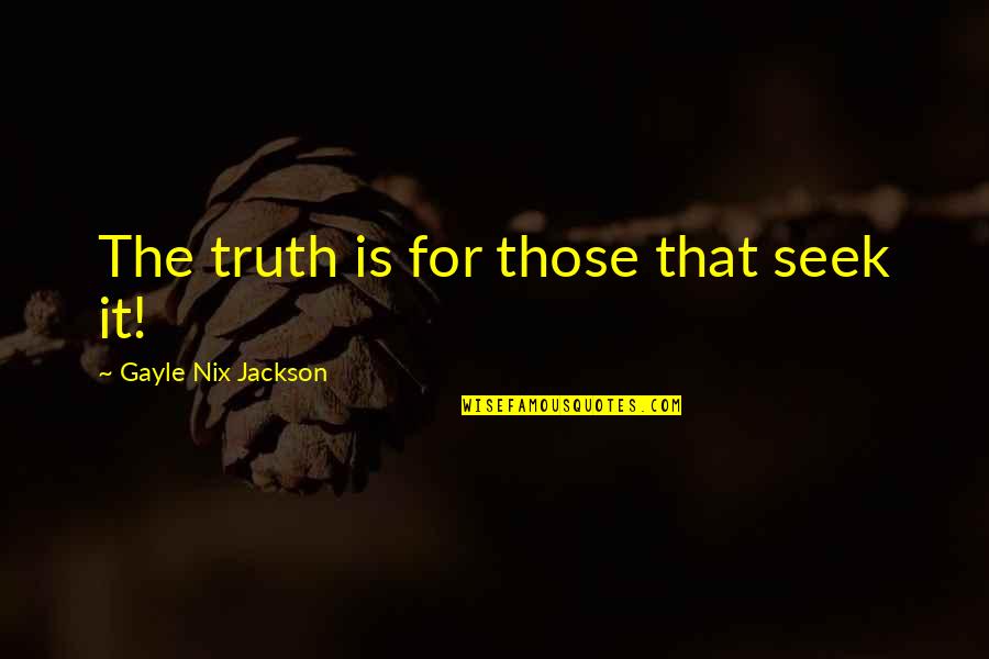Nix's Quotes By Gayle Nix Jackson: The truth is for those that seek it!