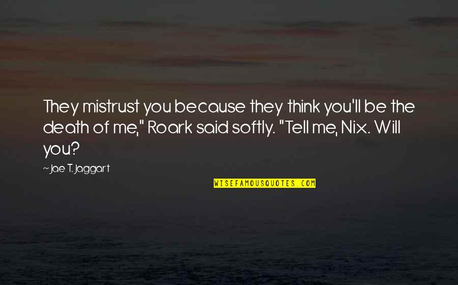 Nix's Quotes By Jae T. Jaggart: They mistrust you because they think you'll be