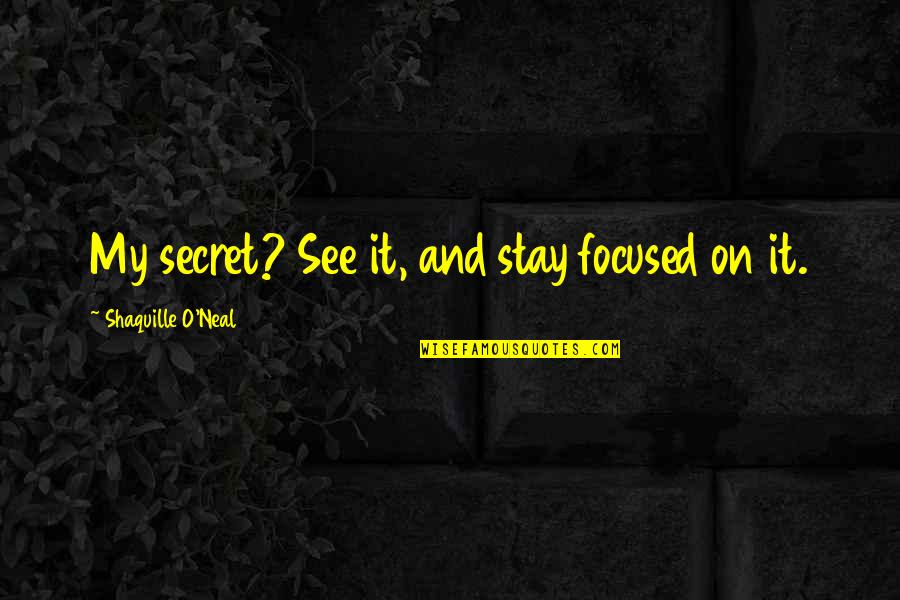 Niyahtofine Quotes By Shaquille O'Neal: My secret? See it, and stay focused on Niyahtofine Quotes By Shaquille O'Neal: My secret? See it, and stay focused on